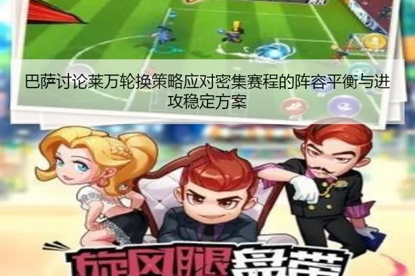 巴萨讨论莱万轮换策略应对密集赛程的阵容平衡与进攻稳定方案