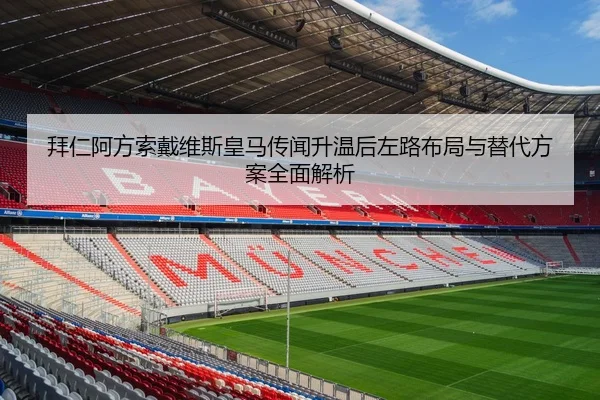 拜仁阿方索戴维斯皇马传闻升温后左路布局与替代方案全面解析